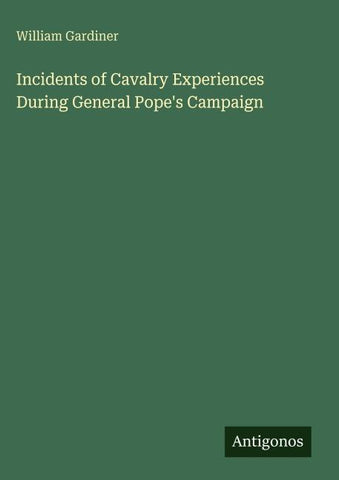 Incidents of Cavalry Experiences During General Pope's Campaign