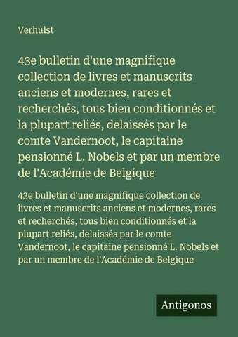 43e bulletin d'une magnifique collection de livres et manuscrits anciens et modernes, rares et recherchés, tous bien conditionnés et la plupart reliés, delaissés par le comte Vandernoot, le capitaine pensionné L. Nobels et par un membre de l'Académie de B