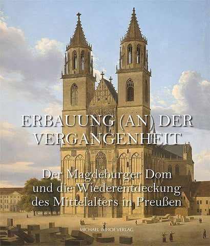 Der Magdeburger Dom und die Wiederentdeckung des Mittelalters in Preußen