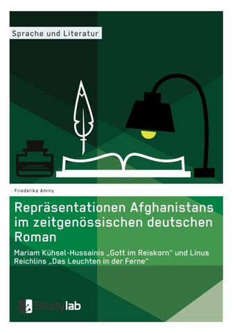 Repräsentationen Afghanistans im zeitgenössischen deutschen Roman. Mariam Kühsel-Hussainis "Gott im Reiskorn" und Linus Reichlins "Das Leuchten in der Ferne"