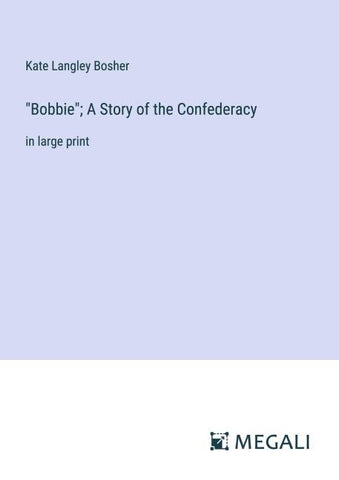 "Bobbie"; A Story of the Confederacy