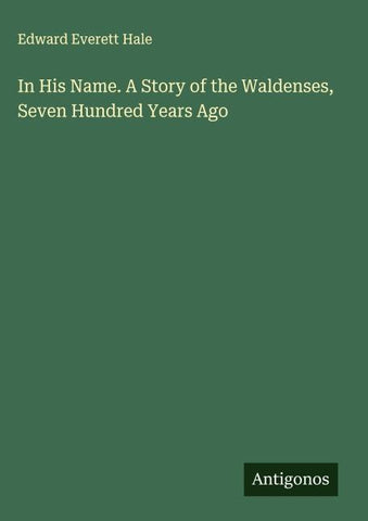 In His Name. A Story of the Waldenses, Seven Hundred Years Ago