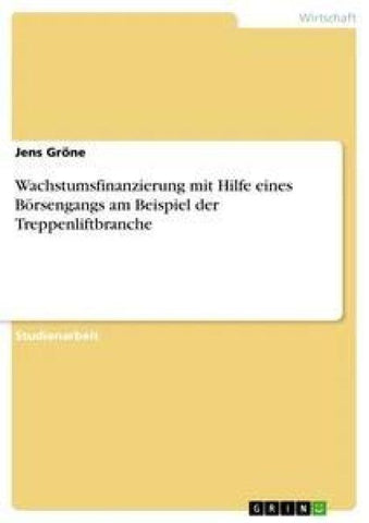 Wachstumsfinanzierung mit Hilfe eines Börsengangs am Beispiel der Treppenliftbranche