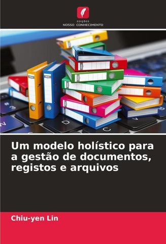 Um modelo holístico para a gestão de documentos, registos e arquivos