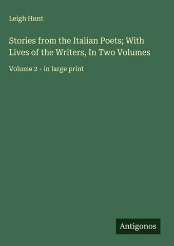 Stories from the Italian Poets; With Lives of the Writers, In Two Volumes