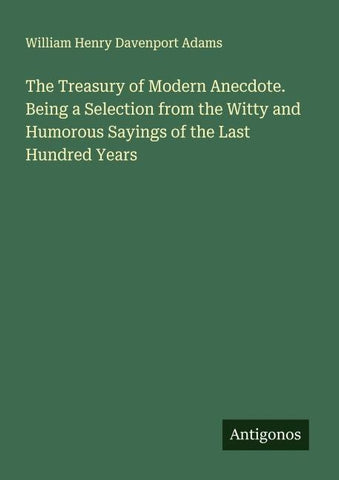 The Treasury of Modern Anecdote. Being a Selection from the Witty and Humorous Sayings of the Last Hundred Years