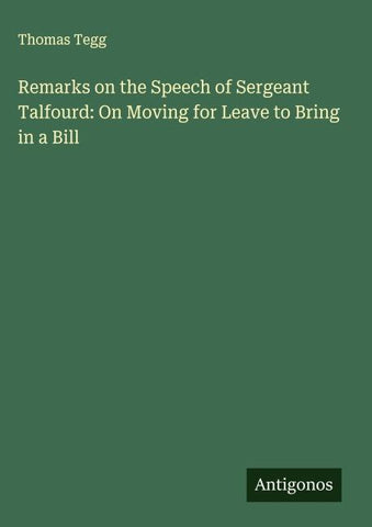 Remarks on the Speech of Sergeant Talfourd: On Moving for Leave to Bring in a Bill