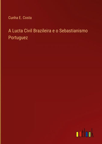 A Lucta Civil Brazileira e o Sebastianismo Portuguez