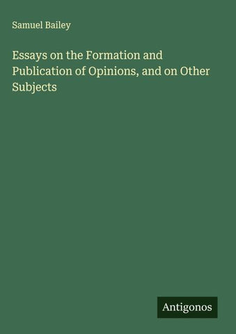 Essays on the Formation and Publication of Opinions, and on Other Subjects