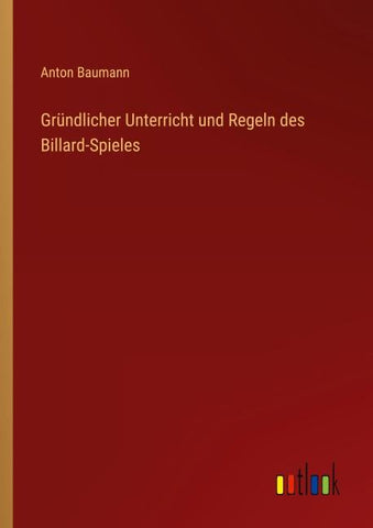 Gründlicher Unterricht und Regeln des Billard-Spieles