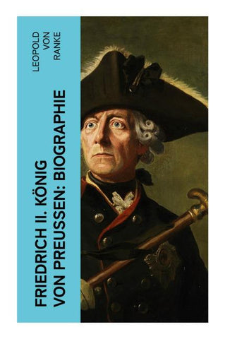 Friedrich II. König von Preußen: Biographie