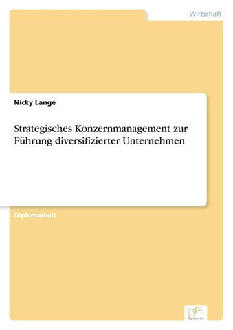 Strategisches Konzernmanagement zur Führung diversifizierter Unternehmen