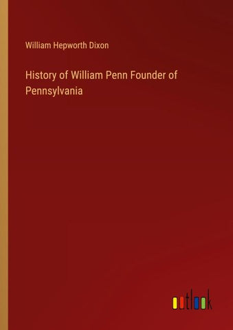 History of William Penn Founder of Pennsylvania