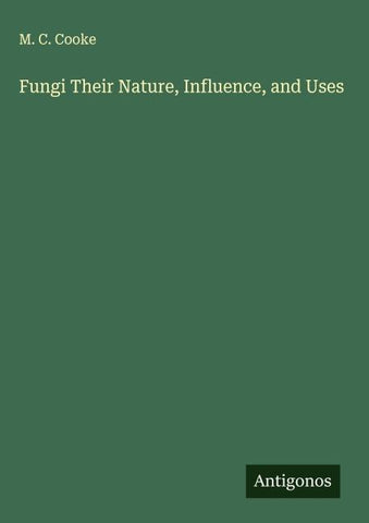 Fungi Their Nature, Influence, and Uses