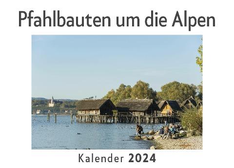 Pfahlbauten um die Alpen (Wandkalender 2024, Kalender DIN A4 quer, Monatskalender im Querformat mit Kalendarium, Das perfekte Geschenk)