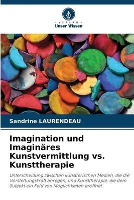 Imagination und Imaginäres Kunstvermittlung vs. Kunsttherapie