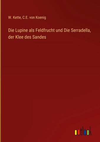 Die Lupine als Feldfrucht und Die Serradella, der Klee des Sandes