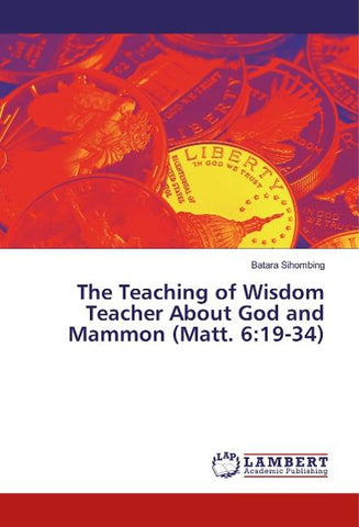 The Teaching of Wisdom Teacher About God and Mammon (Matt. 6:19-34)