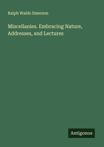 Miscellanies. Embracing Nature, Addresses, and Lectures