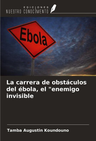 La carrera de obstáculos del ébola, el "enemigo invisible