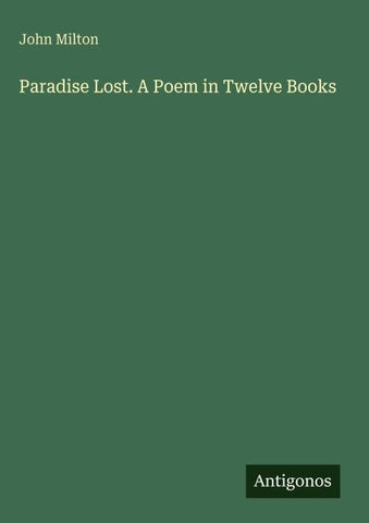 Paradise Lost. A Poem in Twelve Books