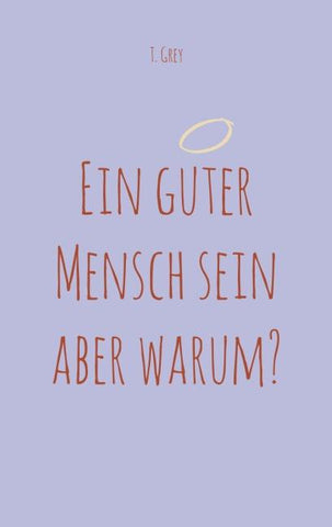 Ein guter Mensch sein aber warum?