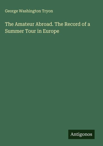 The Amateur Abroad. The Record of a Summer Tour in Europe
