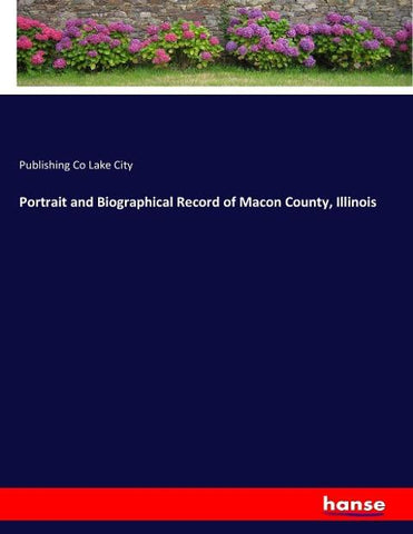 Portrait and Biographical Record of Macon County, Illinois