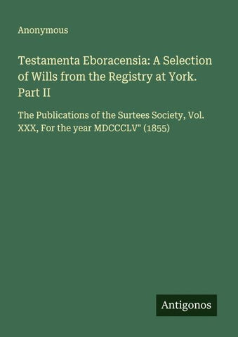 Testamenta Eboracensia: A Selection of Wills from the Registry at York. Part II