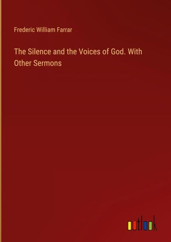 The Silence and the Voices of God. With Other Sermons