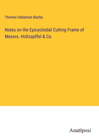 Notes on the Epicycloidal Cutting Frame of Messrs. Holtzapffel & Co.