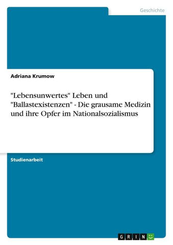 "Lebensunwertes" Leben und "Ballastexistenzen" - Die grausame Medizin und ihre Opfer im Nationalsozialismus