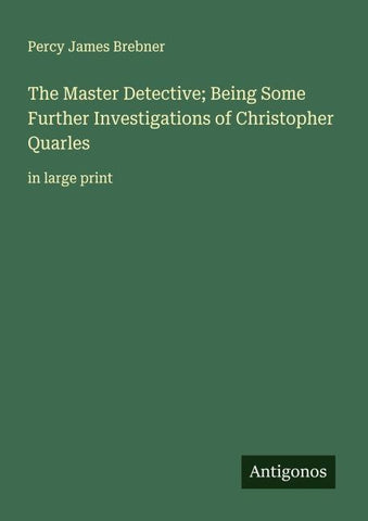 The Master Detective; Being Some Further Investigations of Christopher Quarles