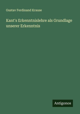 Kant's Erkenntnislehre als Grundlage unserer Erkenntnis