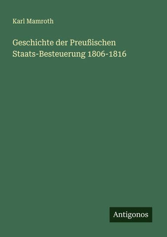 Geschichte der Preußischen Staats-Besteuerung 1806-1816