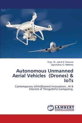 Autonomous Unmanned Aerial Vehicles (Drones) & IoTs