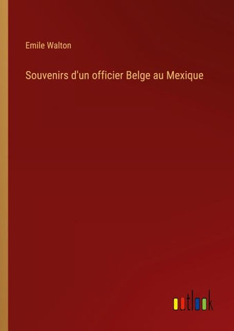 Souvenirs d'un officier Belge au Mexique