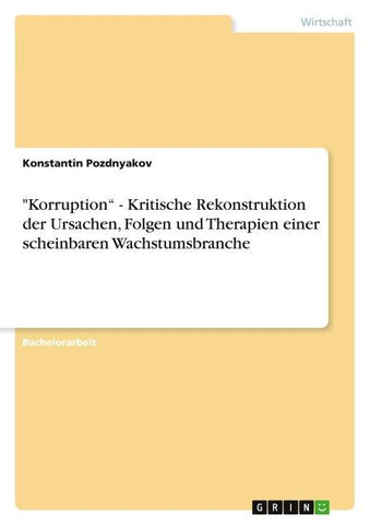"Korruption" - Kritische Rekonstruktion  der Ursachen, Folgen und Therapien  einer scheinbaren Wachstumsbranche