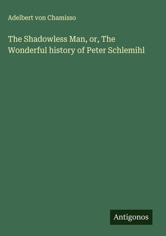 The Shadowless Man, or, The Wonderful history of Peter Schlemihl
