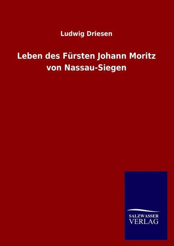 Leben des Fürsten Johann Moritz von Nassau-Siegen