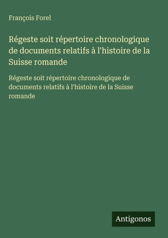 Régeste soit répertoire chronologique de documents relatifs à l'histoire de la Suisse romande