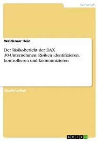 Der Risikobericht der DAX 30-Unternehmen. Risiken identifizieren, kontrollieren und kommunizieren