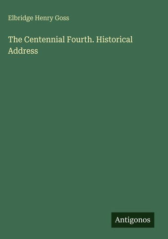 The Centennial Fourth. Historical Address