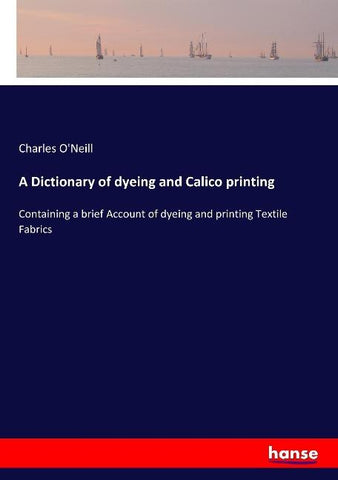A Dictionary of dyeing and Calico printing
