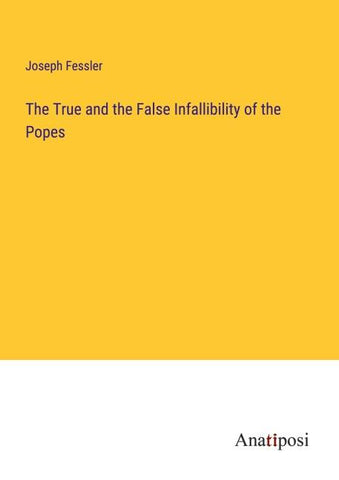 The True and the False Infallibility of the Popes