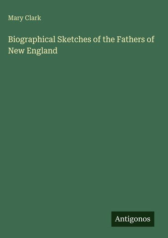 Biographical Sketches of the Fathers of New England
