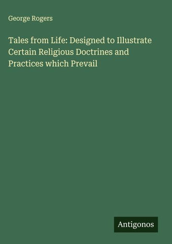Tales from Life: Designed to Illustrate Certain Religious Doctrines and Practices which Prevail