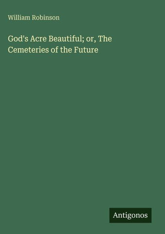 God's Acre Beautiful; or, The Cemeteries of the Future