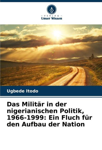 Das Militär in der nigerianischen Politik, 1966-1999: Ein Fluch für den Aufbau der Nation