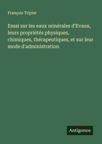 Essai sur les eaux minérales d'Evaux, leurs propriétés physiques, chimiques, thérapeutiques, et sur leur mode d'administration